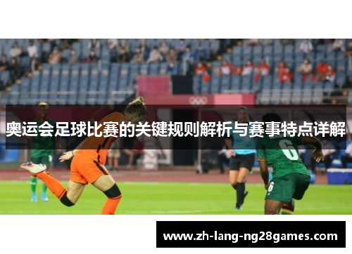 奥运会足球比赛的关键规则解析与赛事特点详解