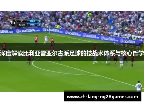 深度解读比利亚雷亚尔古派足球的技战术体系与核心哲学 深度解读比利亚雷亚尔古派足球的技战术体系与核心哲学