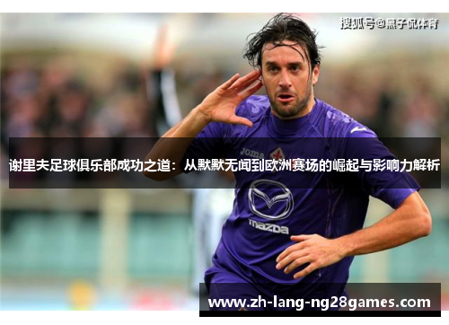 谢里夫足球俱乐部成功之道:从默默无闻到欧洲赛场的崛起与影响力解析 谢里夫足球俱乐部成功之道:从默默无闻到欧洲赛场的崛起与影响力解析
