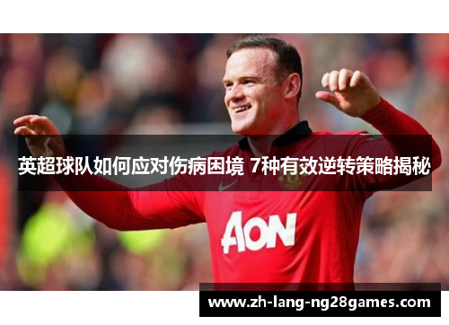 英超球队如何应对伤病困境 7种有效逆转策略揭秘 英超球队如何应对伤病困境 7种有效逆转策略揭秘
