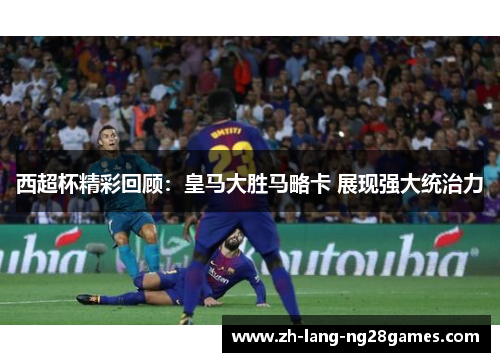 西超杯精彩回顾：皇马大胜马略卡 展现强大统治力