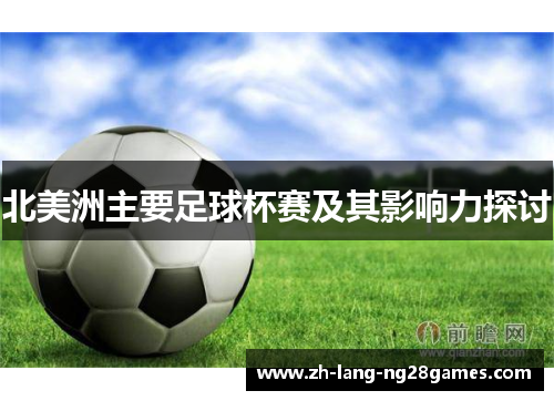 北美洲主要足球杯赛及其影响力探讨 北美洲主要足球杯赛及其影响力探讨