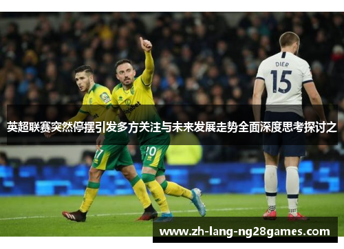 英超联赛突然停摆引发多方关注与未来发展走势全面深度思考探讨之 英超联赛突然停摆引发多方关注与未来发展走势全面深度思考探讨之