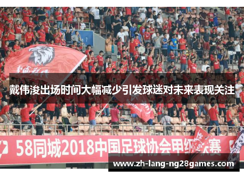 戴伟浚出场时间大幅减少引发球迷对未来表现关注