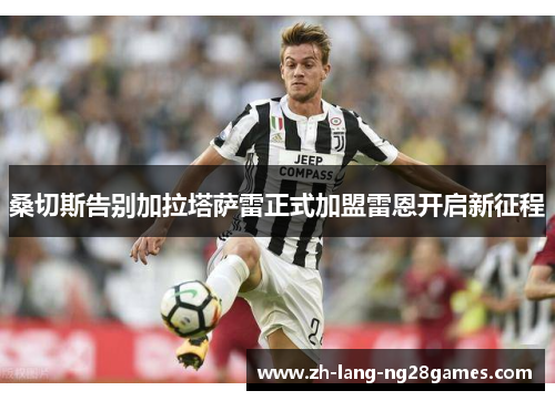 桑切斯告别加拉塔萨雷正式加盟雷恩开启新征程