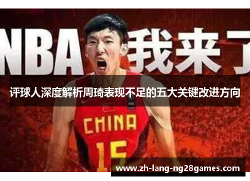 评球人深度解析周琦表现不足的五大关键改进方向