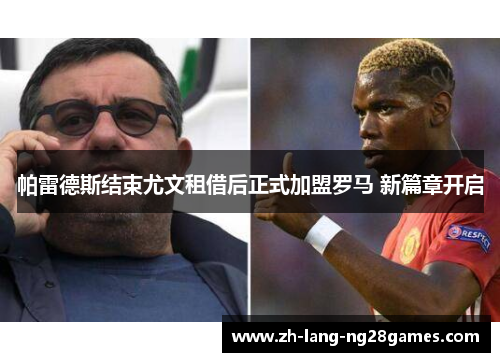帕雷德斯结束尤文租借后正式加盟罗马 新篇章开启